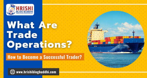 What Are Trade Operations How to Become a Successful Trader