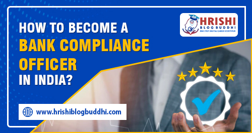 https://www.hrishiblogbuddhi.com/wp-content/uploads/2022/06/How-to-Become-a-Bank-Compliance-Officer-in-India-1.jpg